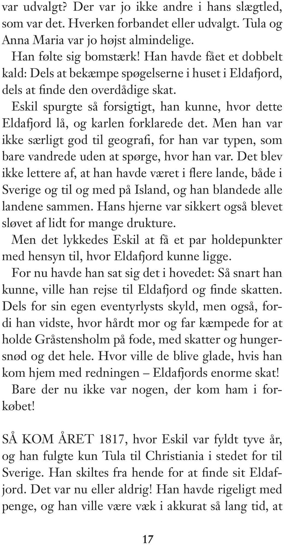 Eskil spurgte så forsigtigt, han kunne, hvor dette Eldafjord lå, og karlen forklarede det. Men han var ikke særligt god til geografi, for han var typen, som bare vandrede uden at spørge, hvor han var.