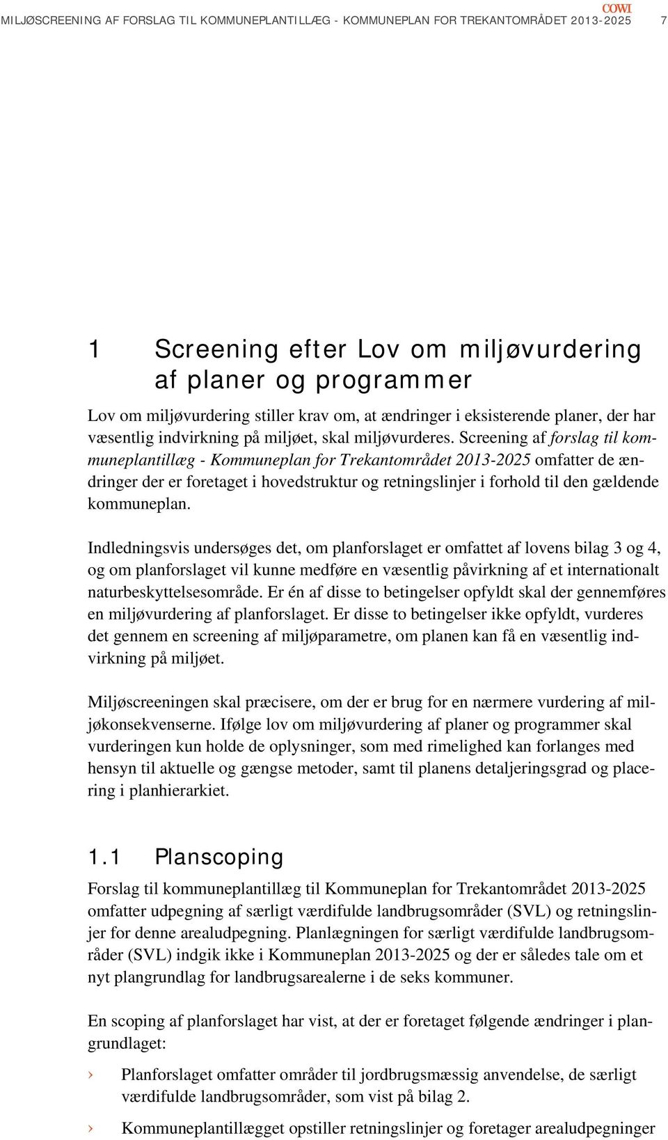Screening af forslag til kommuneplantillæg - Kommuneplan for Trekantområdet 2013-2025 omfatter de ændringer der er foretaget i hovedstruktur og retningslinjer i forhold til den gældende kommuneplan.