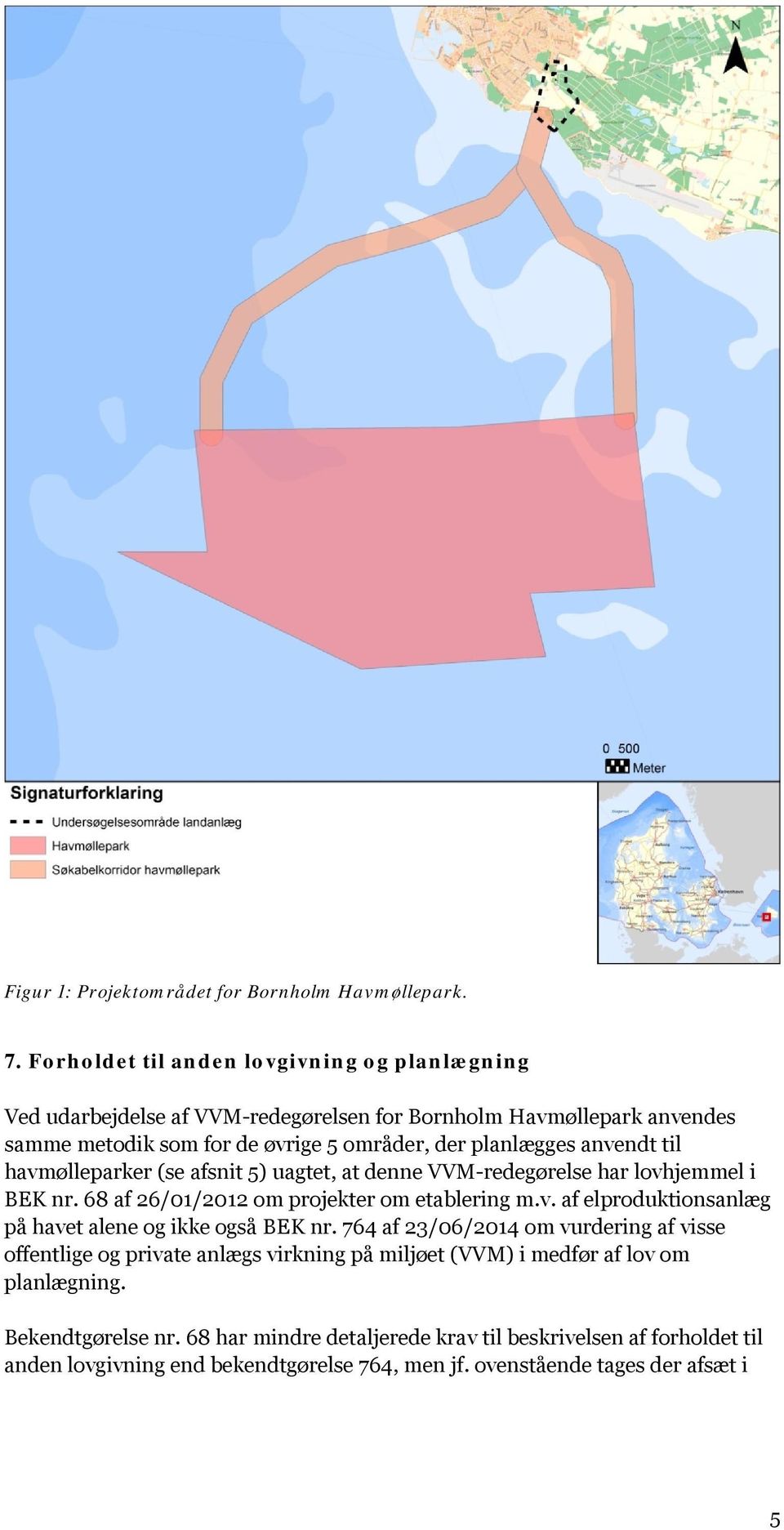 anvendt til havmølleparker (se afsnit 5) uagtet, at denne VVM-redegørelse har lovhjemmel i BEK nr. 68 af 26/01/2012 om projekter om etablering m.v. af elproduktionsanlæg på havet alene og ikke også BEK nr.