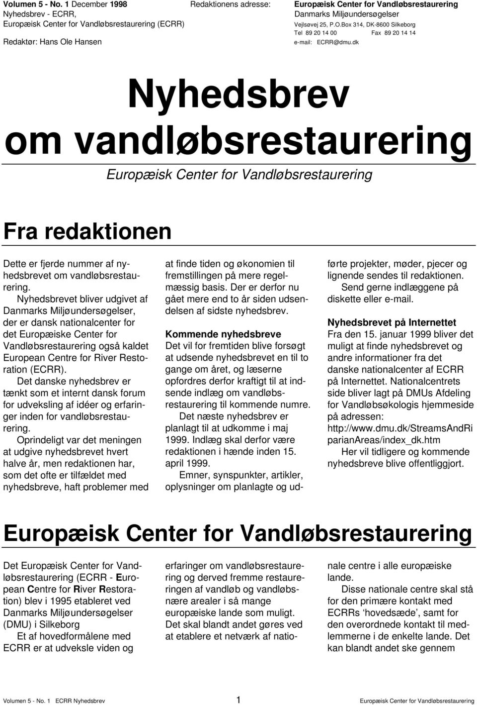 Nyhedsbrevet bliver udgivet af, der er dansk nationalcenter for det Europæiske Center for Vandløbsrestaurering også kaldet European Centre for River Restoration (ECRR).