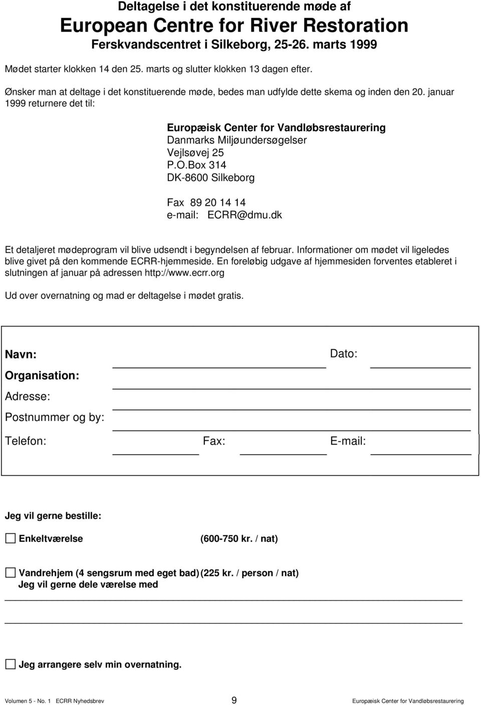 Box 314 DK-8600 Silkeborg Fax 89 20 14 14 e-mail: ECRR@dmu.dk Et detaljeret mødeprogram vil blive udsendt i begyndelsen af februar.