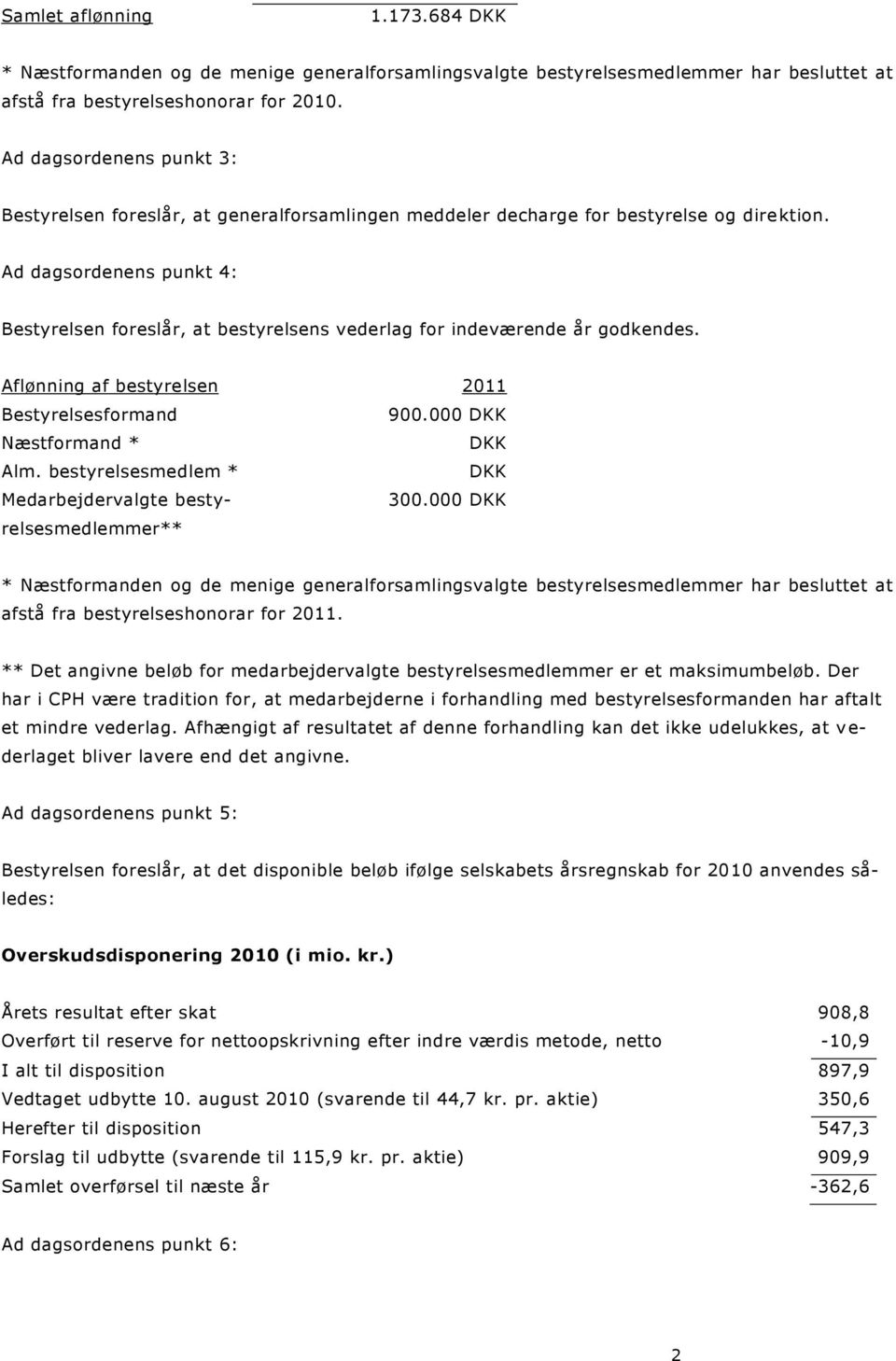 Ad dagsordenens punkt 4: Bestyrelsen foreslår, at bestyrelsens vederlag for indeværende år godkendes. Aflønning af bestyrelsen 2011 Bestyrelsesformand 900.000 DKK Næstformand * DKK Alm.