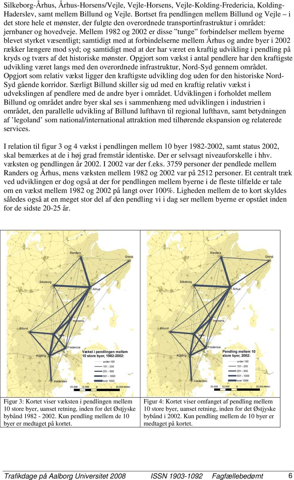 Mellem 1982 og 2002 er disse tunge forbindelser mellem byerne blevet styrket væsentligt; samtidigt med at forbindelserne mellem Århus og andre byer i 2002 rækker længere mod syd; og samtidigt med at
