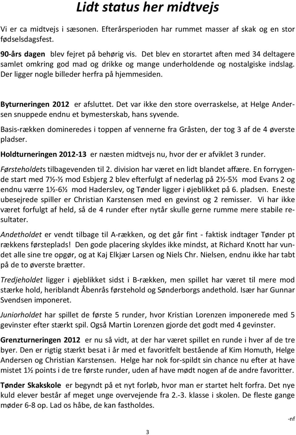 Byturneringen 2012 er afsluttet. Det var ikke den store overraskelse, at Helge Andersen snuppede endnu et bymesterskab, hans syvende.