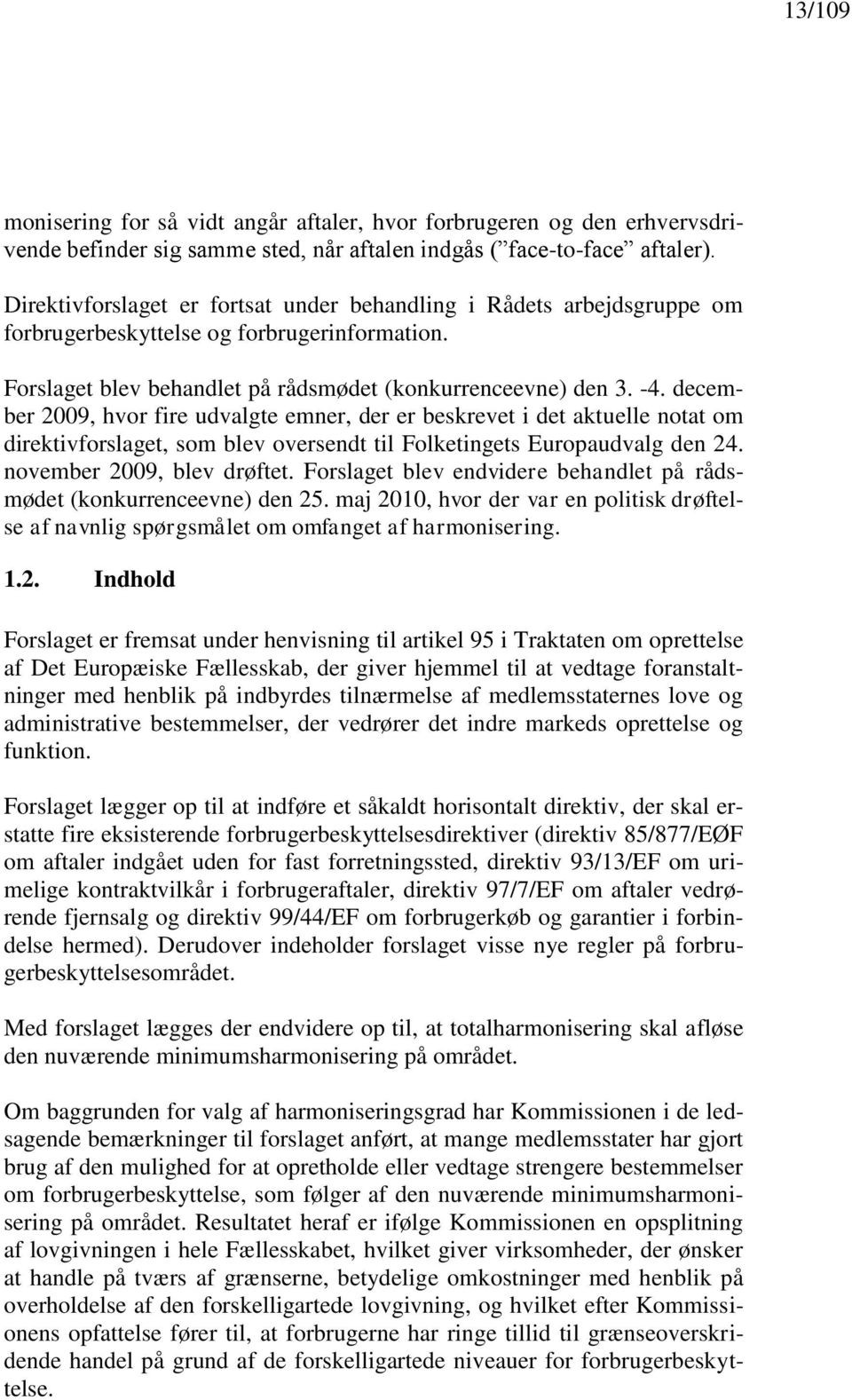december 2009, hvor fire udvalgte emner, der er beskrevet i det aktuelle notat om direktivforslaget, som blev oversendt til Folketingets Europaudvalg den 24. november 2009, blev drøftet.