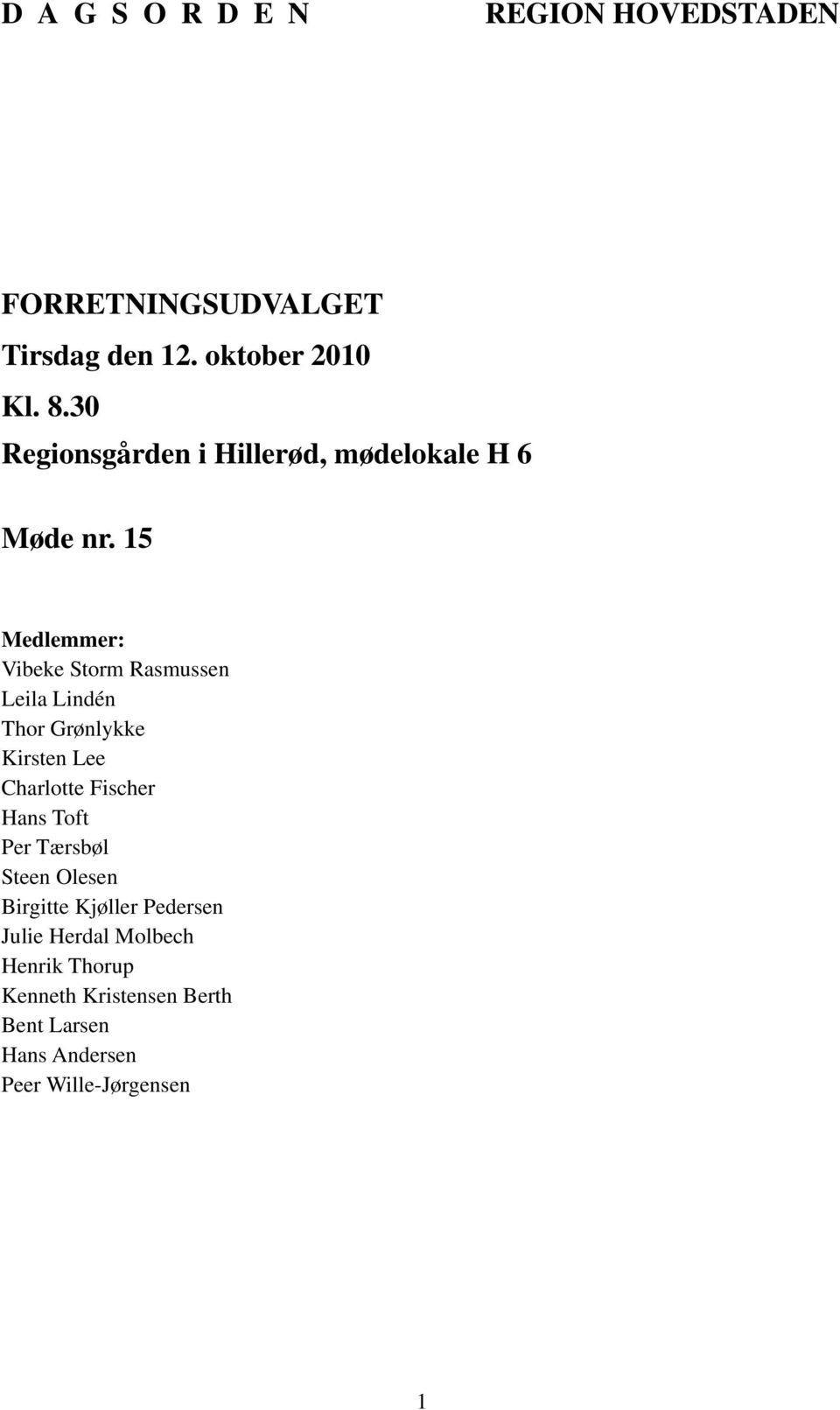 15 Medlemmer: Vibeke Storm Rasmussen Leila Lindén Thor Grønlykke Kirsten Lee Charlotte Fischer Hans