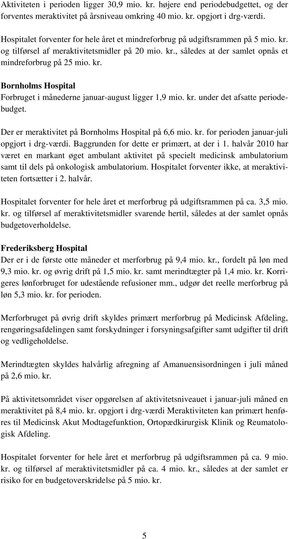 kr. under det afsatte periodebudget. Der er meraktivitet på Bornholms Hospital på 6,6 mio. kr. for perioden januar-juli opgjort i drg-værdi. Baggrunden for dette er primært, at der i 1.