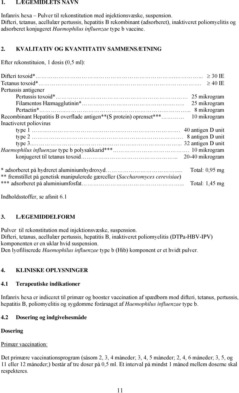 KVALITATIV OG KVANTITATIV SAMMENSÆTNING Efter rekonstituion, 1 dosis (0,5 ml): Difteri toxoid*.... 30 IE Tetanus toxoid*.