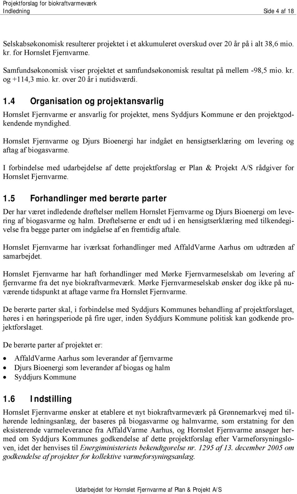 4 Organisation og projektansvarlig Hornslet Fjernvarme er ansvarlig for projektet, mens Syddjurs Kommune er den projektgodkendende myndighed.