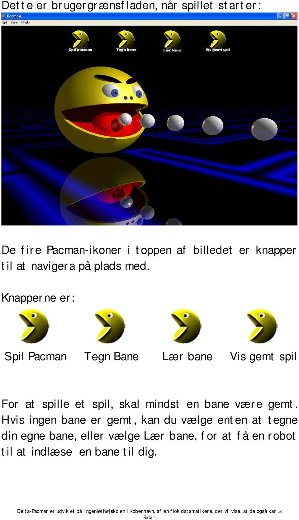 Knapperne er: Spil Pacman Tegn Bane Lær bane Vis gemt spil For at spille et spil, skal mindst en