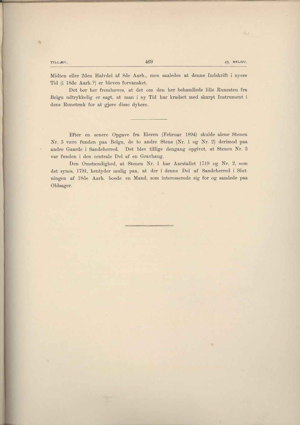 Efter en senere Opgave fta Eieren (Februar 1894) skultle alene Stenen Nr. 3 v&re firnclen paa Belgu, cle to and.re Stene (Nr. 1 og Nr. 2) derimocl paa andre Gaard.e i Sandeherred.