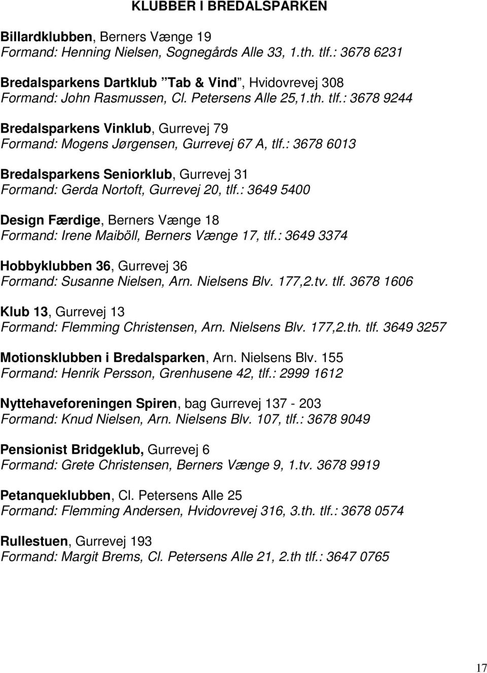 : 3678 9244 Bredalsparkens Vinklub, Gurrevej 79 Formand: Mogens Jørgensen, Gurrevej 67 A, tlf.: 3678 6013 Bredalsparkens Seniorklub, Gurrevej 31 Formand: Gerda Nortoft, Gurrevej 20, tlf.