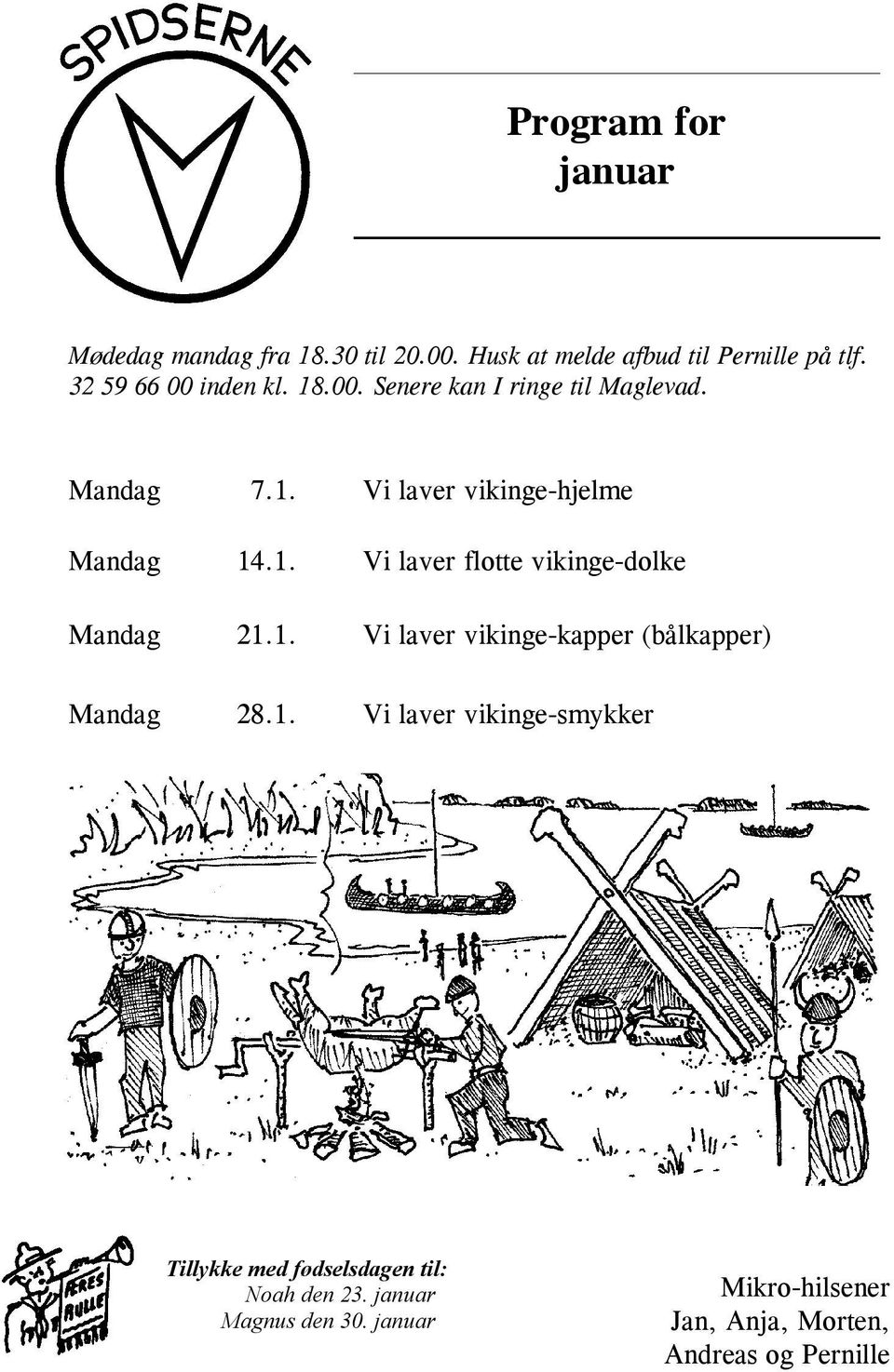 1. Vi laver vikinge-kapper (bålkapper) Mandag 28.1. Vi laver vikinge-smykker Tillykke med fødselsdagen til: Noah den 23.