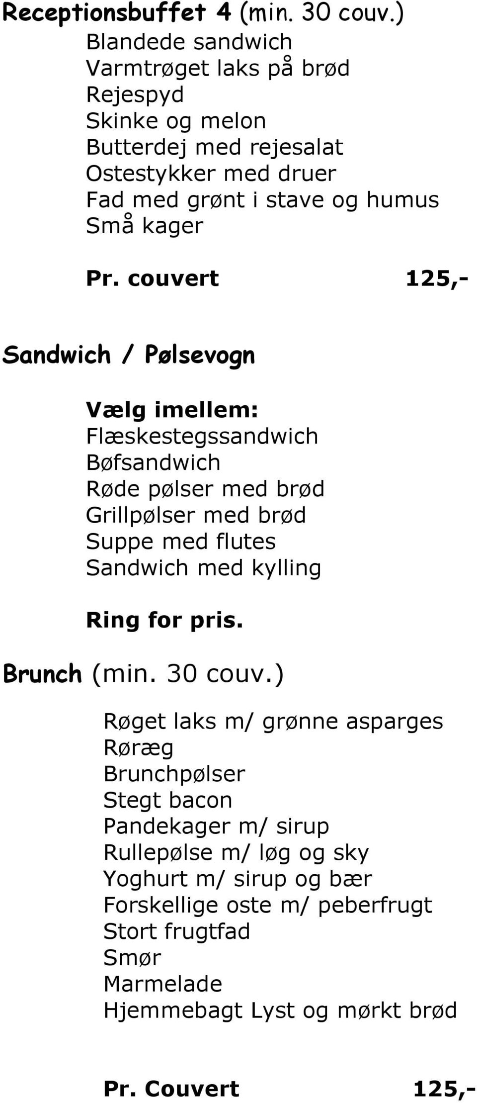 Pr. couvert 125,- Sandwich / Pølsevogn Vælg imellem: Flæskestegssandwich Bøfsandwich Røde pølser med brød Grillpølser med brød Suppe med flutes Sandwich med