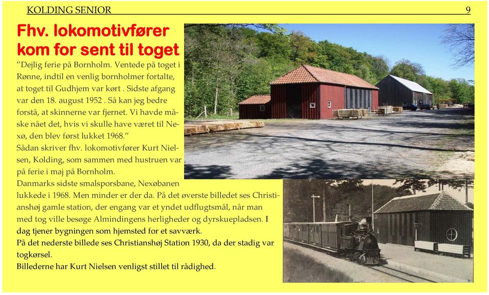 lokomotivfører Kurt Nielsen, Kolding, som sammen med hustruen var på ferie i maj på Bornholm. Danmarks sidste smalsporsbane, Nexøbanen lukkede i 1968. Men minder er der da.