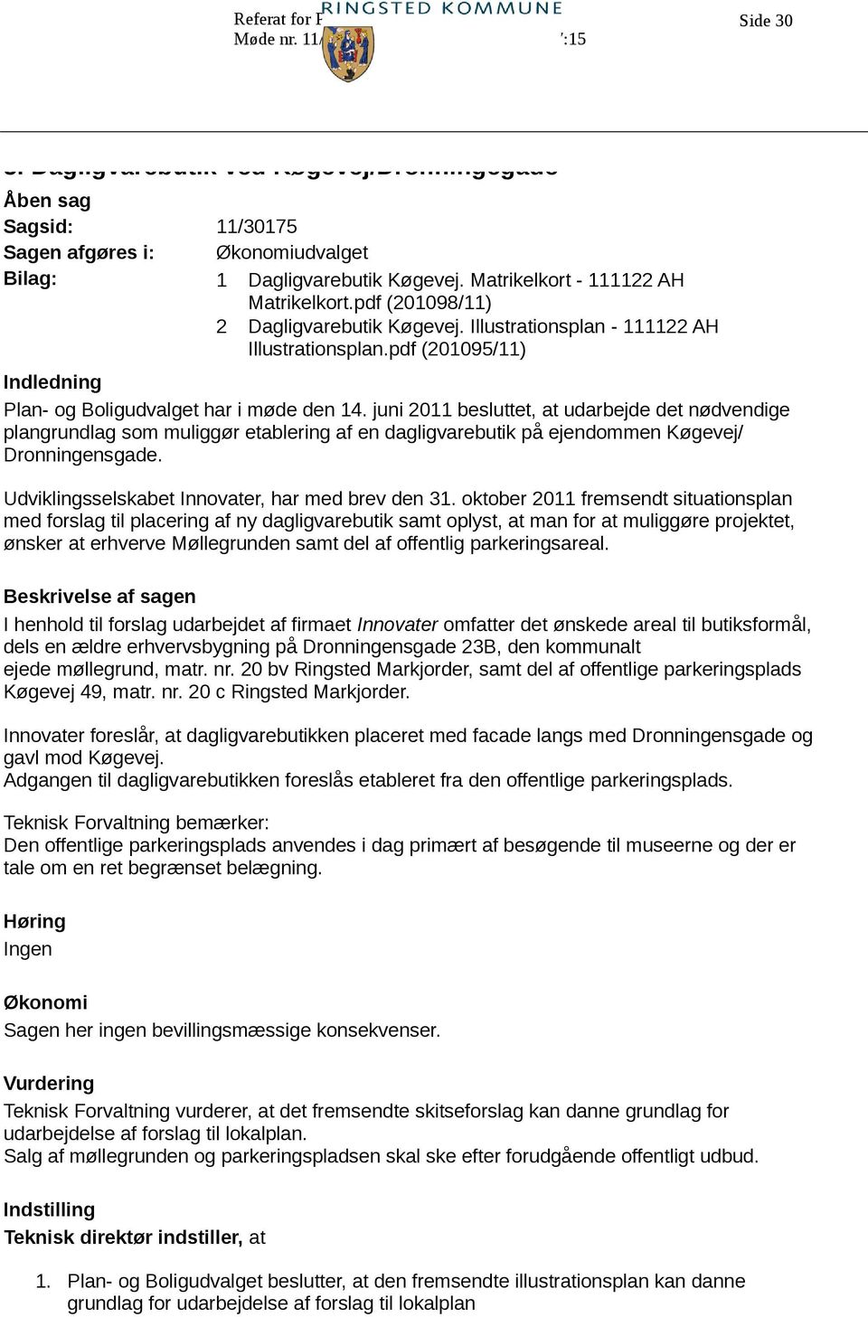 juni 2011 besluttet, at udarbejde det nødvendige plangrundlag som muliggør etablering af en dagligvarebutik på ejendommen Køgevej/ Dronningensgade. Udviklingsselskabet Innovater, har med brev den 31.