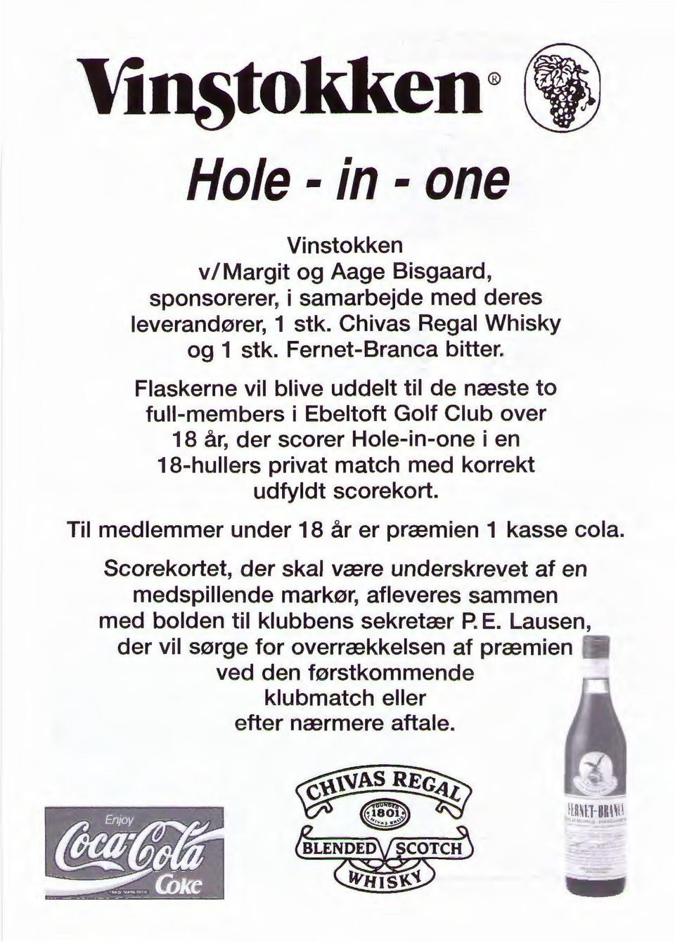 Flaskerne vil blive uddelt til de næste to full-members i Ebeltoft Golf Club over 18 år, der scorer Hole-in-one i en 18-hullers privat match med korrekt udfyldt