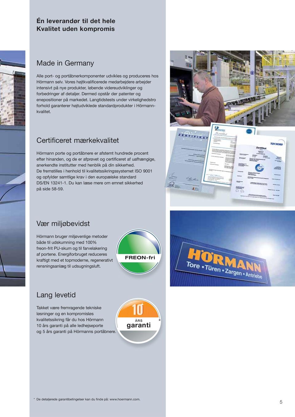 Langtidstests under virkelighedstro forhold garanterer højtudviklede standardprodukter i Hörmannkvalitet.