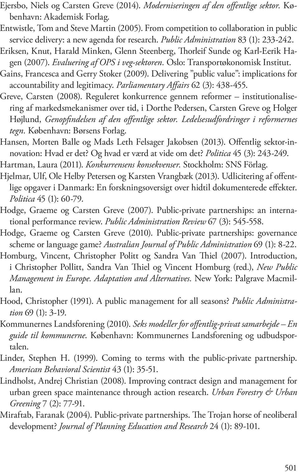 Eriksen, Knut, Harald Minken, Glenn Steenberg, Thorleif Sunde og Karl-Eerik Hagen (2007). Evaluering af OPS i veg-sektoren. Oslo: Transportøkonomisk Institut. Gains, Francesca and Gerry Stoker (2009).