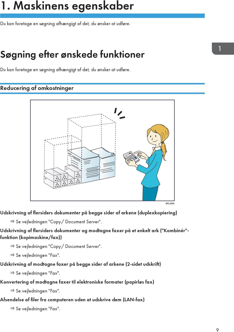 Udskrivning af flersiders dokumenter og modtagne faxer på et enkelt ark ("Kombinér"- funktion (kopimaskine/fax)) Se vejledningen "Copy/ Document Server". Se vejledningen "Fax".