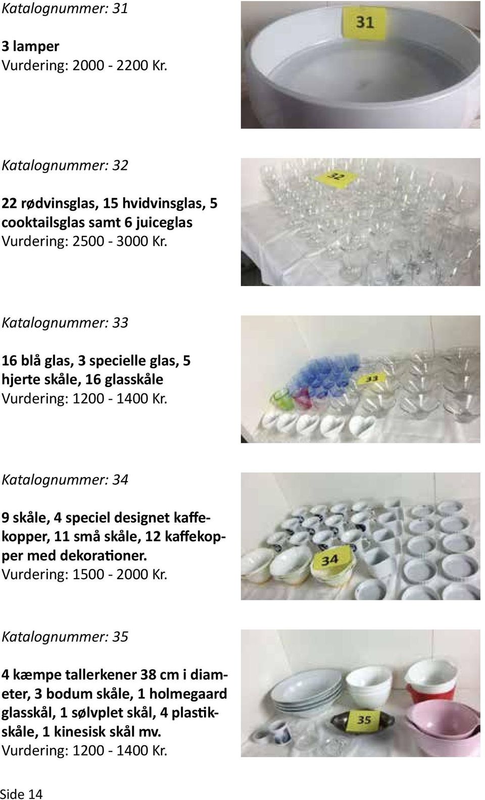 Katalognummer: 33 16 blå glas, 3 specielle glas, 5 hjerte skåle, 16 glasskåle Vurdering: 1200-1400 Kr.