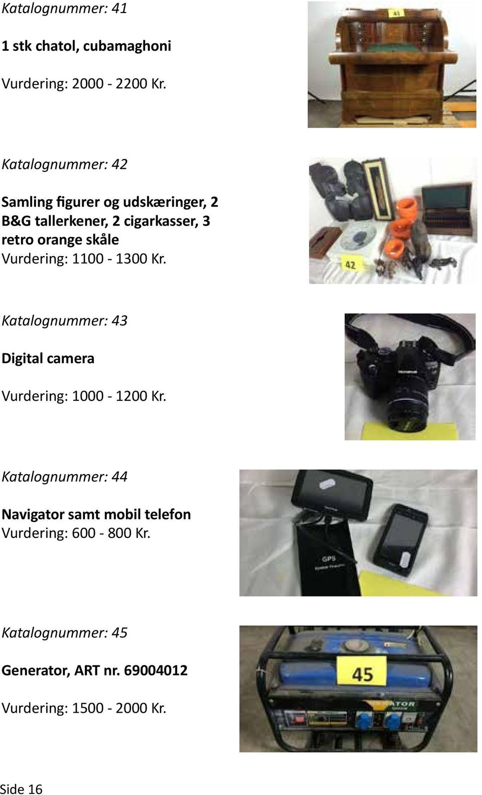 skåle Vurdering: 1100-1300 Kr. Katalognummer: 43 Digital camera Vurdering: 1000-1200 Kr.