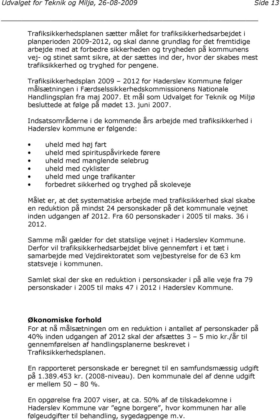 Trafiksikkerhedsplan 2009 2012 for Haderslev Kommune følger målsætningen i Færdselssikkerhedskommissionens Nationale Handlingsplan fra maj 2007.