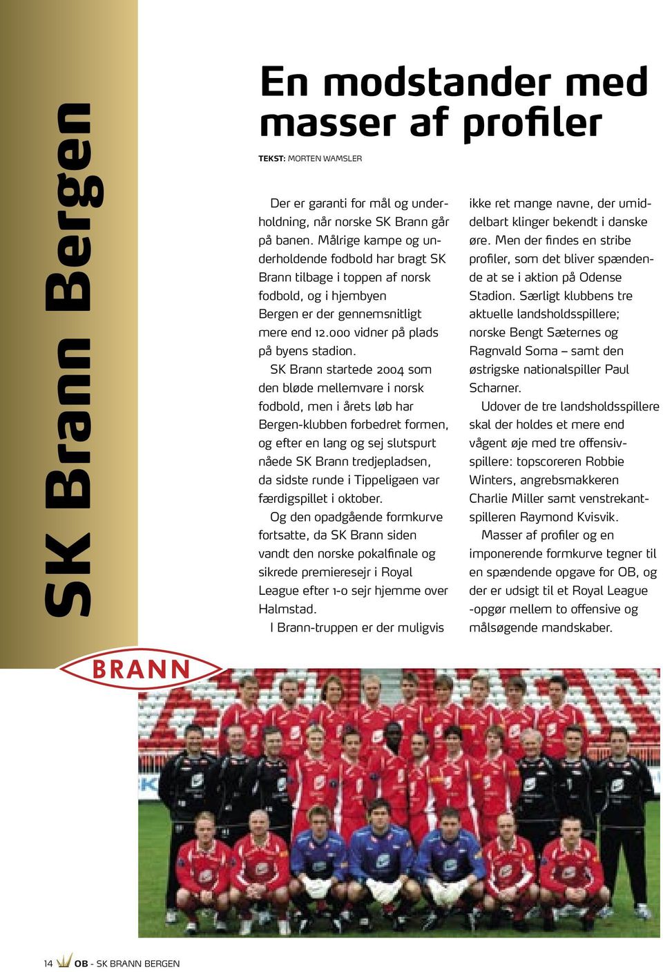 SK Brann startede 2004 som den bløde mellemvare i norsk fodbold, men i årets løb har Bergen-klubben forbedret formen, og efter en lang og sej slutspurt nåede SK Brann tredjepladsen, da sidste runde i