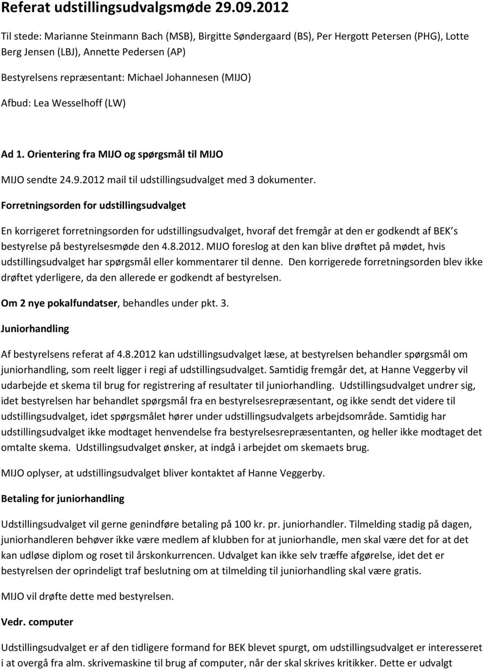 (MIJO) Afbud: Lea Wesselhoff (LW) Ad 1. Orientering fra MIJO og spørgsmål til MIJO MIJO sendte 24.9.2012 mail til udstillingsudvalget med 3 dokumenter.