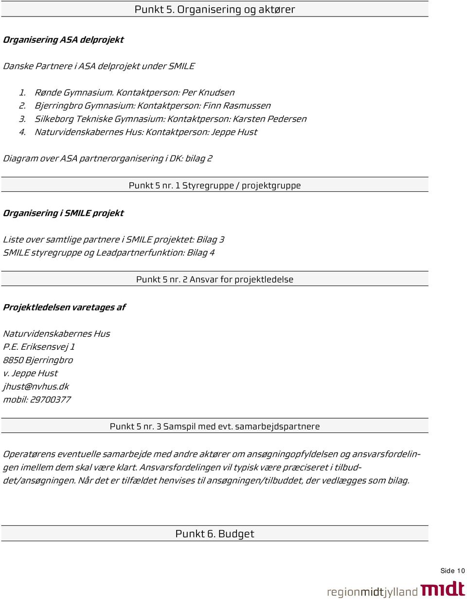 Naturvidenskabernes Hus: Kontaktperson: Jeppe Hust Diagram over ASA partnerorganisering i DK: bilag 2 Punkt 5 nr.