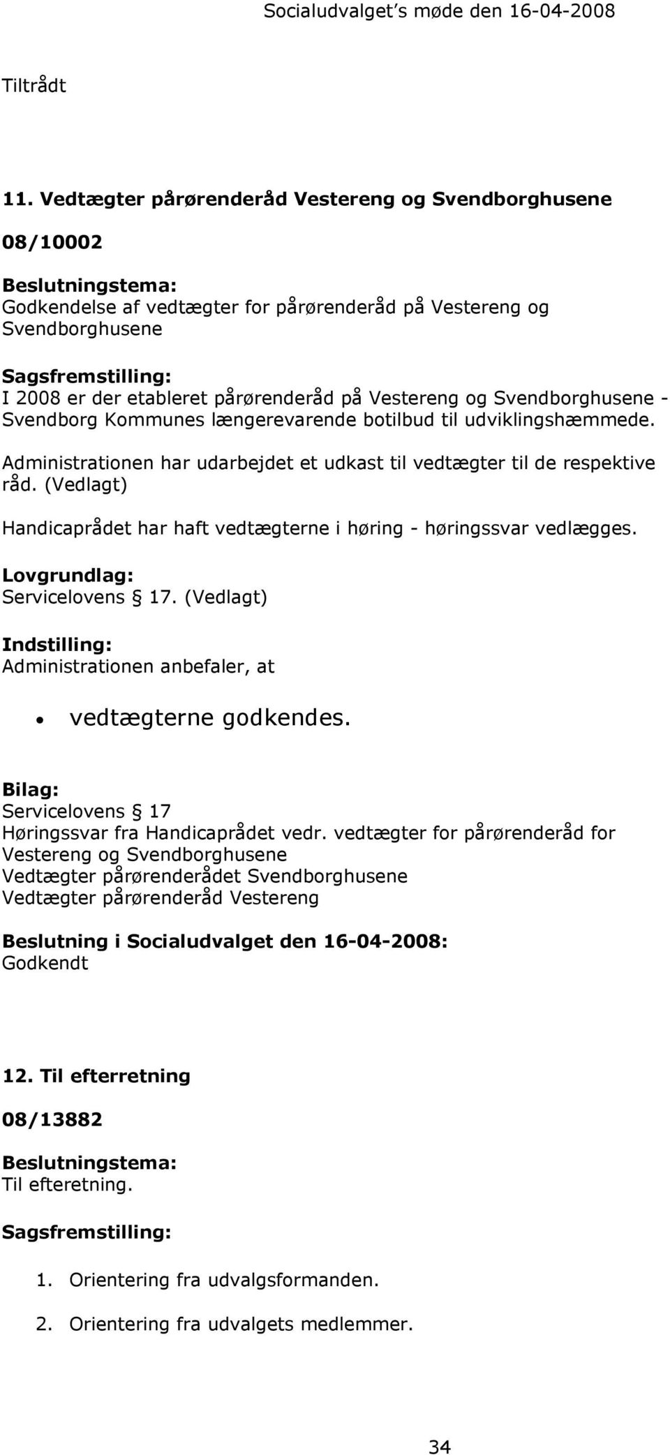 Svendborghusene - Svendborg Kommunes længerevarende botilbud til udviklingshæmmede. Administrationen har udarbejdet et udkast til vedtægter til de respektive råd.