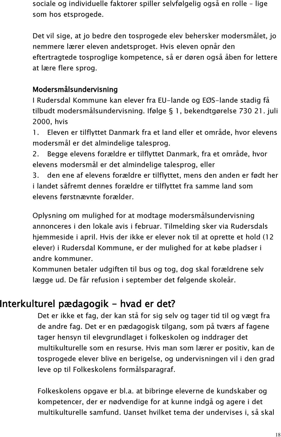 Modersmålsundervisning I Rudersdal Kommune kan elever fra EU-lande og EØS-lande stadig få tilbudt modersmålsundervisning. Ifølge 1, bekendtgørelse 730 21. juli 2000, hvis 1.
