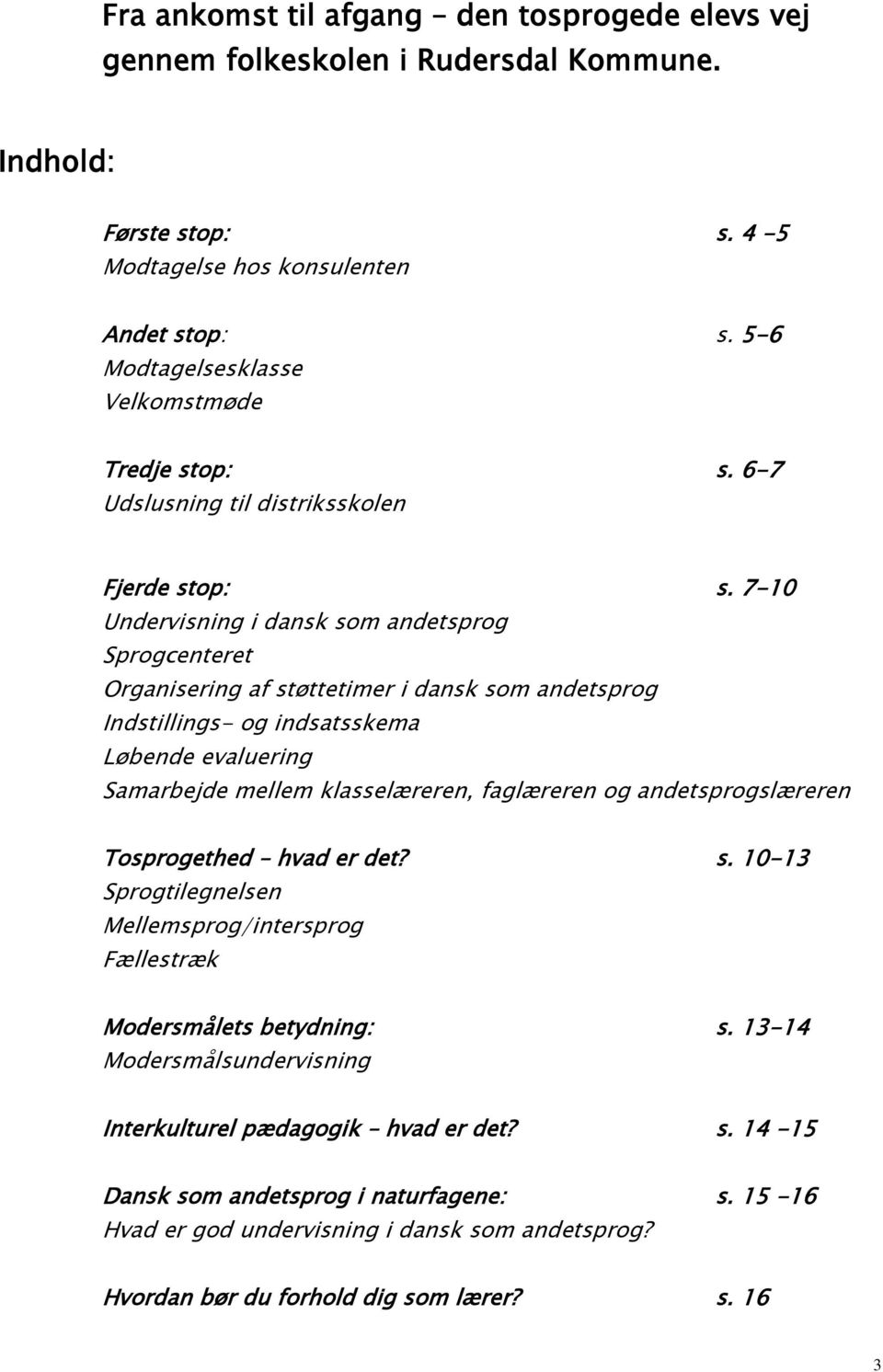 7-10 Undervisning i dansk som andetsprog Sprogcenteret Organisering af støttetimer i dansk som andetsprog Indstillings- og indsatsskema Løbende evaluering Samarbejde mellem klasselæreren, faglæreren