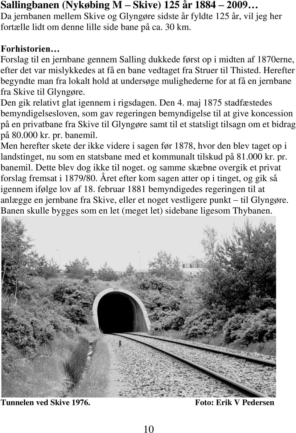 Herefter begyndte man fra lokalt hold at undersøge mulighederne for at få en jernbane fra Skive til Glyngøre. Den gik relativt glat igennem i rigsdagen. Den 4.