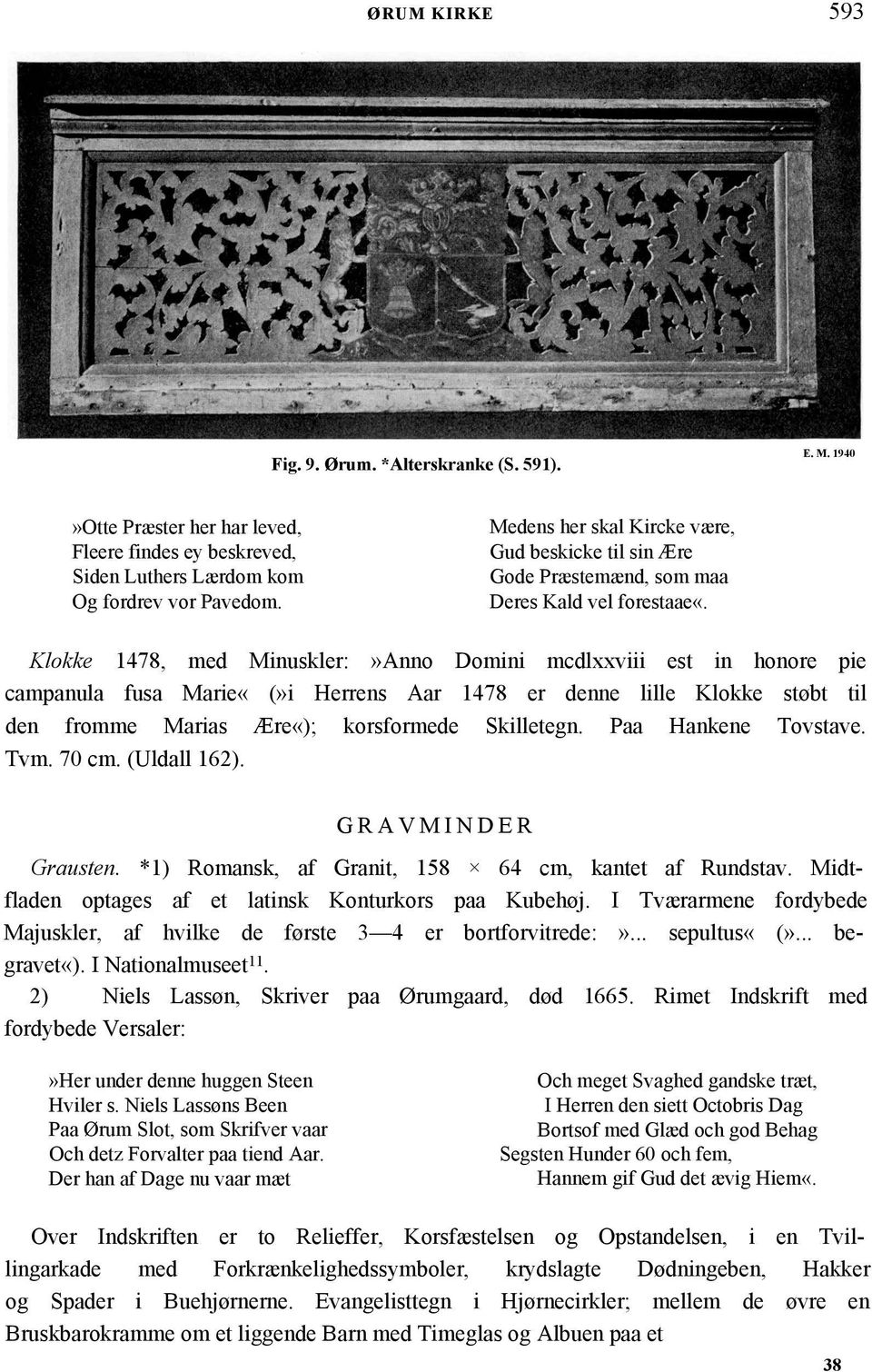 Klokke 1478, med Minuskler:»Anno Domini mcdlxxviii est in honore pie campanula fusa Marie«(»i Herrens Aar 1478 er denne lille Klokke støbt til den fromme Marias Ære«); korsformede Skilletegn.