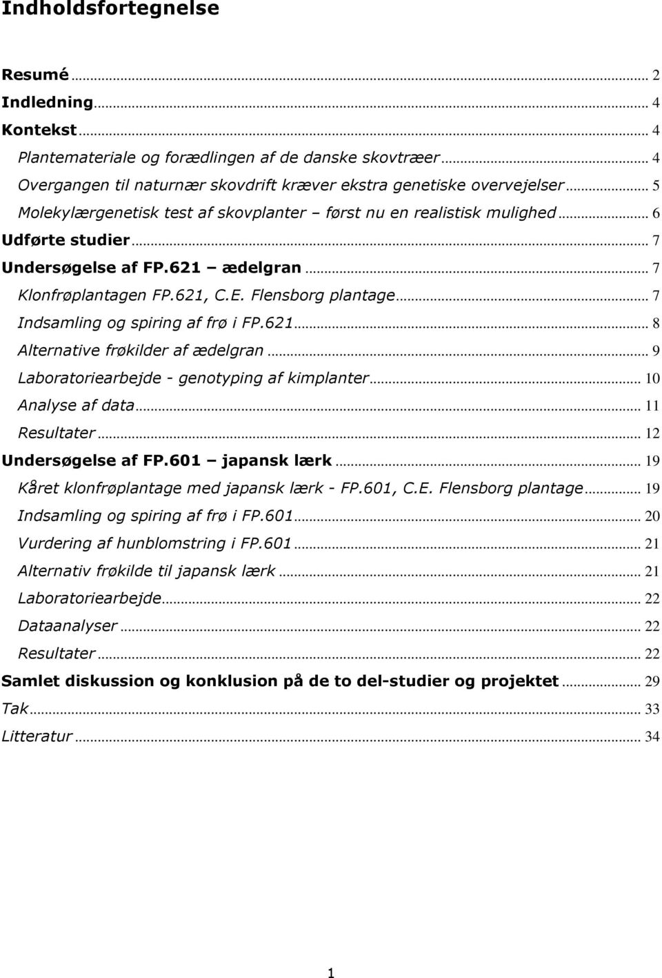 .. 7 Indsamling og spiring af frø i FP.621... 8 Alternative frøkilder af ædelgran... 9 Laboratoriearbejde - genotyping af kimplanter... 10 Analyse af data... 11 Resultater... 12 Undersøgelse af FP.