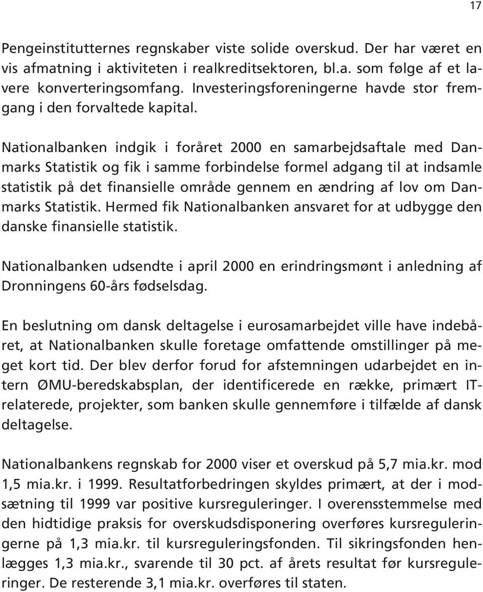 Nationalbanken indgik i foråret 2000 en samarbejdsaftale med Danmarks Statistik og fik i samme forbindelse formel adgang til at indsamle statistik på det finansielle område gennem en ændring af lov