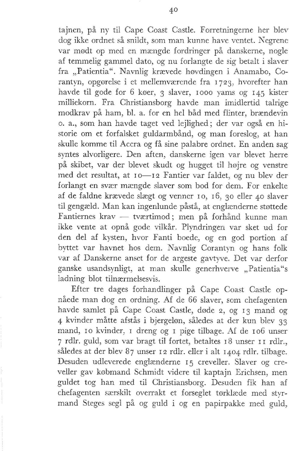 Navnlig krævede høvdingen i Anamabo, Corantyn, opgørelse i et mellemværende fra 1723, hvorefter han havde til gode for 6 køer, 3 slaver, 1000 yams og 145 kister milliekorn.