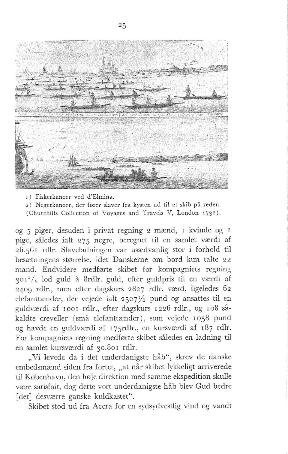 Slaveladningen var usædvanlig stor i forhold til besætningens størrelse, idet Danskerne om bord kun talte 22 mand. Endvidere medførte skibet for kompagniets regning 30i 1 / s lod guld å 8rdlr.