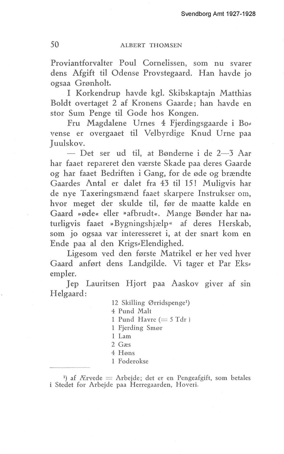 Fru Magdalene Urnes 4 Fjerdingsgaarde i Bo vense er overgaaet til Velbyrdige Knud Urne paa Juulskov.