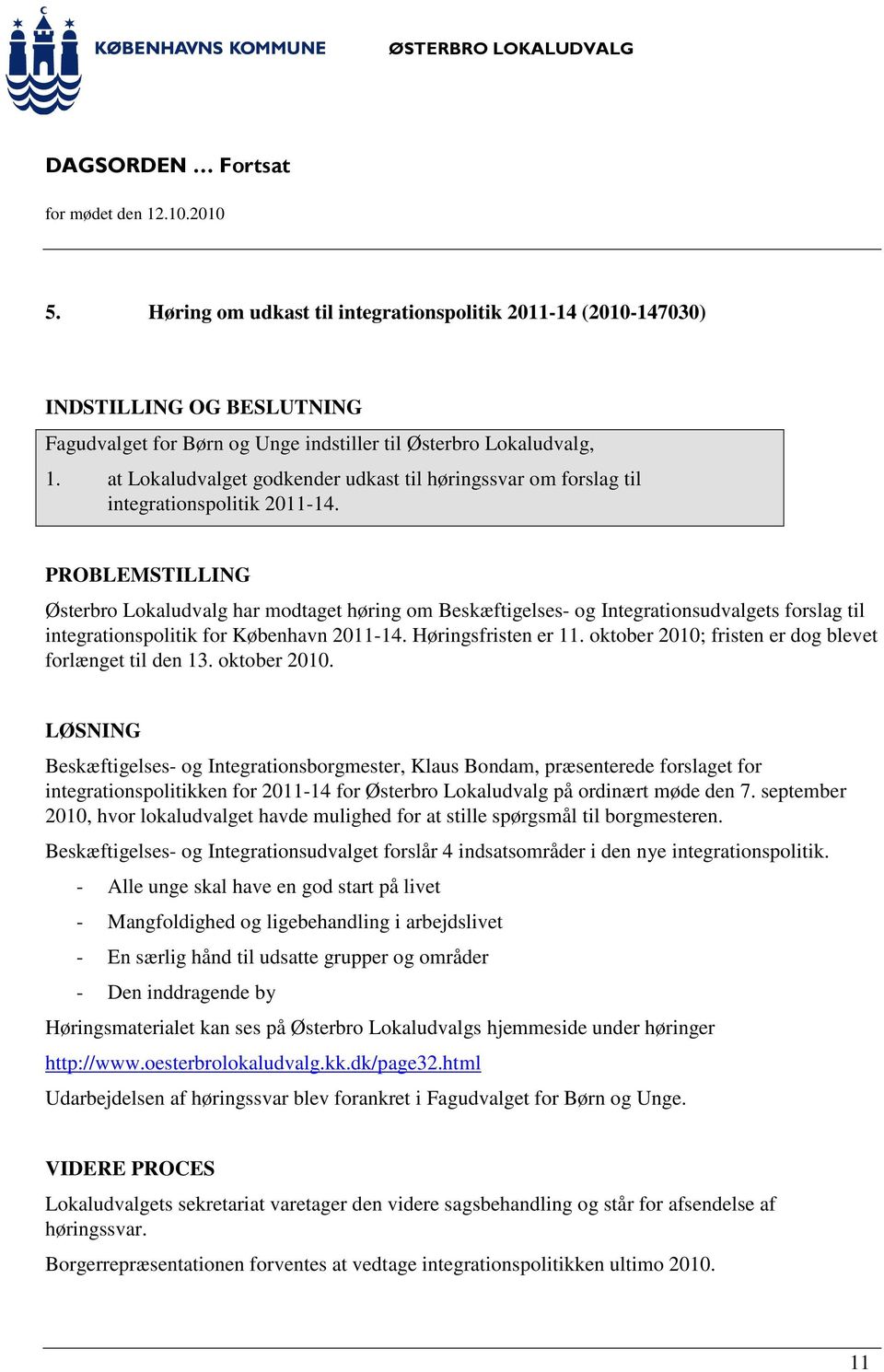 PROBLEMSTILLING Østerbro Lokaludvalg har modtaget høring om Beskæftigelses- og Integrationsudvalgets forslag til integrationspolitik for København 2011-14. Høringsfristen er 11.