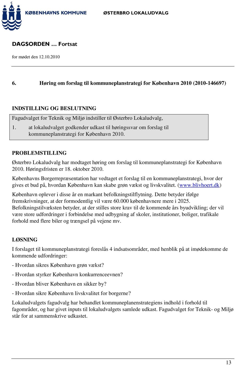 PROBLEMSTILLING Østerbro Lokaludvalg har modtaget høring om forslag til kommuneplanstrategi for København 2010. Høringsfristen er 18. oktober 2010.