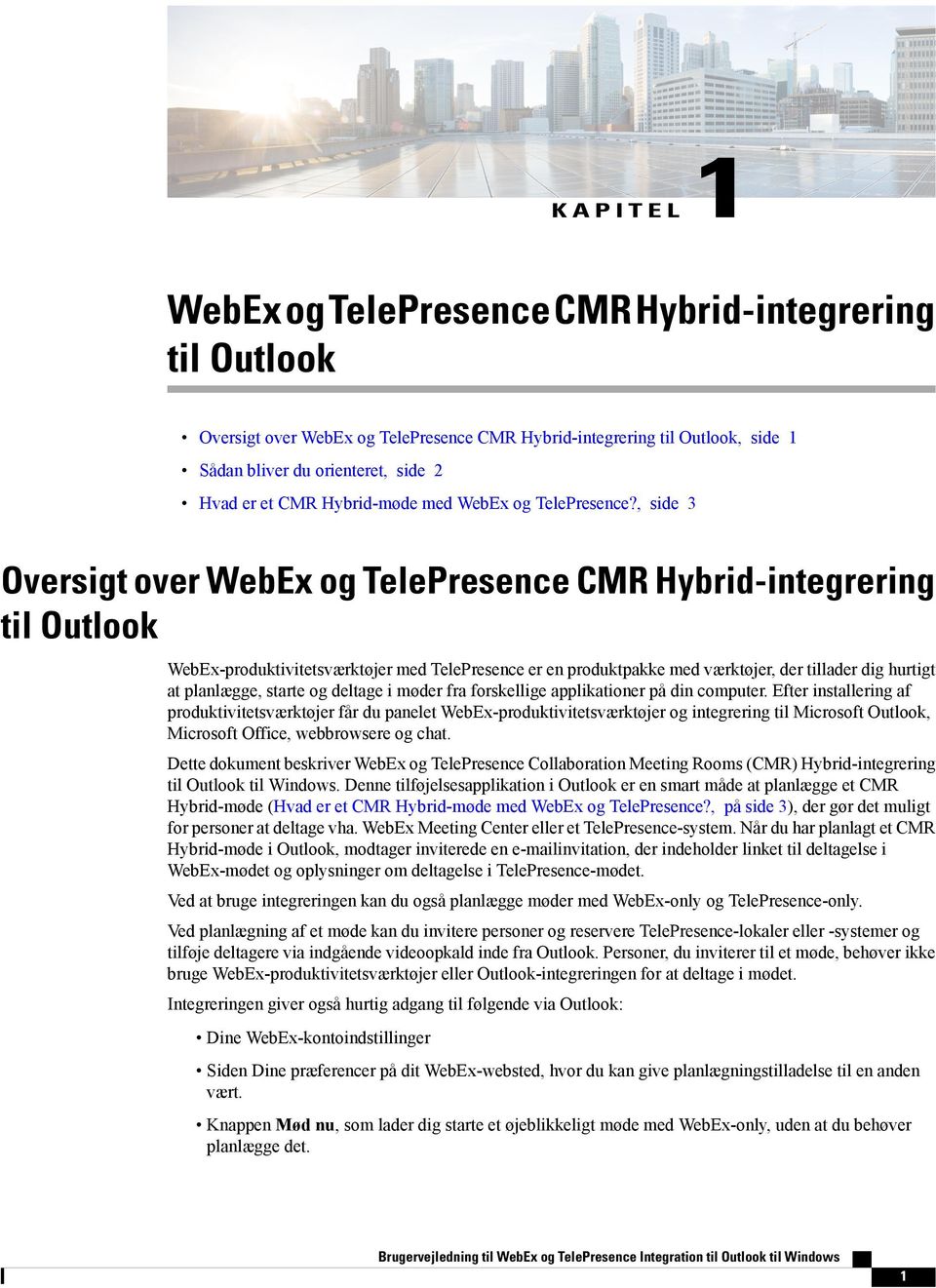 , side 3 Oversigt over WebEx og TelePresence CMR Hybrid-integrering til Outlook WebEx-produktivitetsværktøjer med TelePresence er en produktpakke med værktøjer, der tillader dig hurtigt at planlægge,