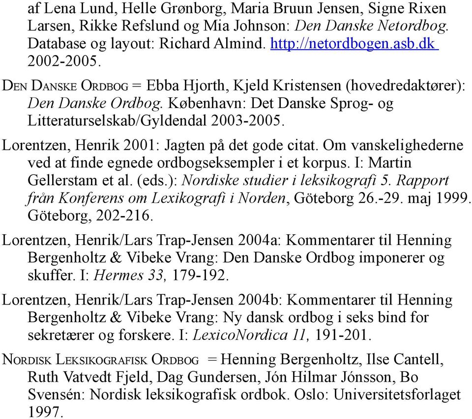 Lorentzen, Henrik 2001: Jagten på det gode citat. Om vanskelighederne ved at finde egnede ordbogseksempler i et korpus. I: Martin Gellerstam et al. (eds.): Nordiske studier i leksikografi 5.