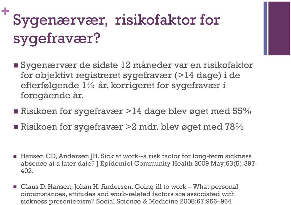 år. Risikoen for sygefravær >14 dage blev øget med 55% Risikoen for sygefravær >2 mdr. blev øget med 78% Hansen CD, Andersen JH.