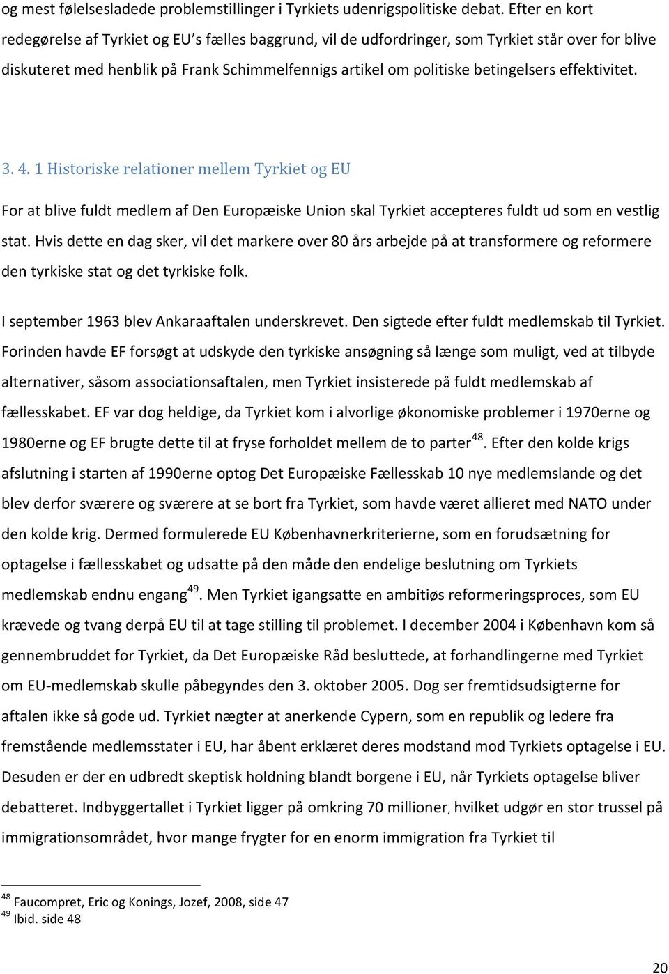 effektivitet. 3. 4. 1 Historiske relationer mellem Tyrkiet og EU For at blive fuldt medlem af Den Europæiske Union skal Tyrkiet accepteres fuldt ud som en vestlig stat.