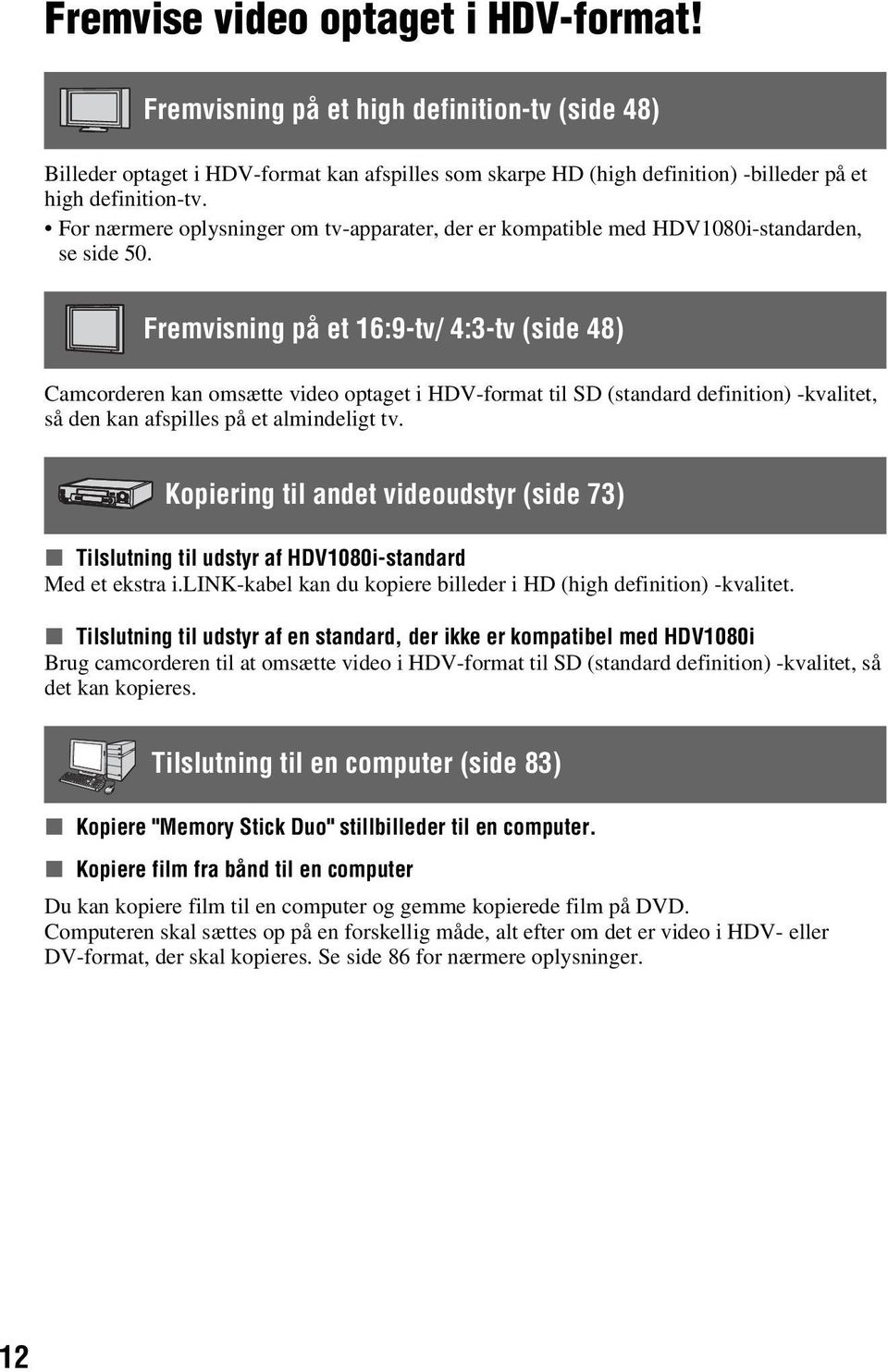 Fremvisning på et 16:9-tv/ 4:3-tv (side 48) Camcorderen kan omsætte video optaget i HDV-format til SD (standard definition) -kvalitet, så den kan afspilles på et almindeligt tv.