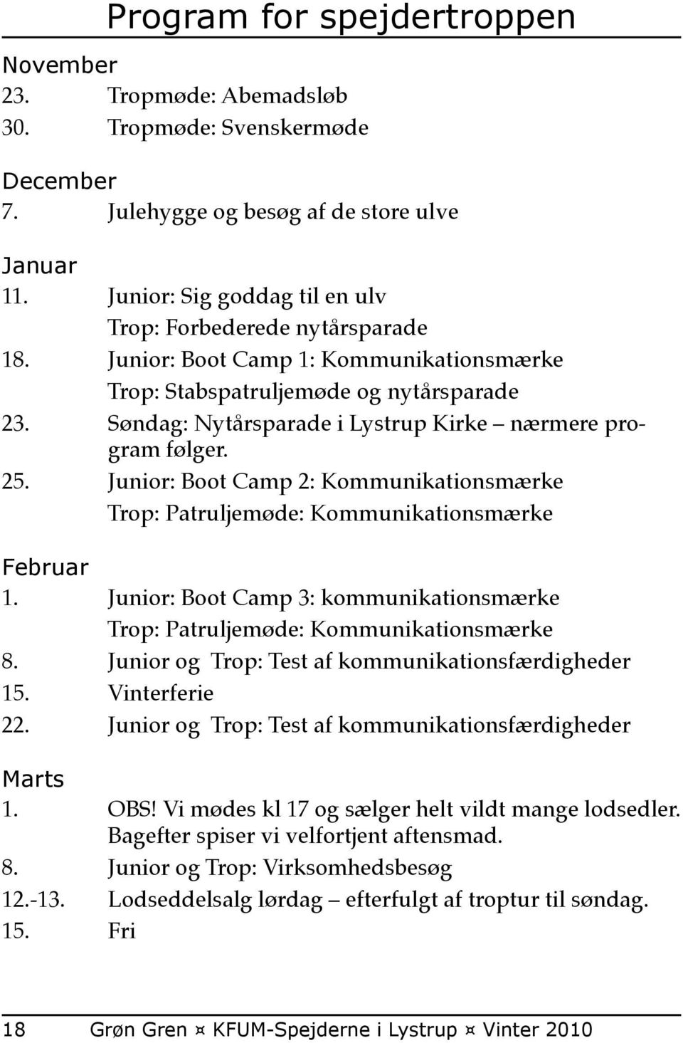Søndag: Nytårsparade i Lystrup Kirke nærmere program følger. 25. Junior: Boot Camp 2: Kommunikationsmærke Trop: Patruljemøde: Kommunikationsmærke Februar 1.