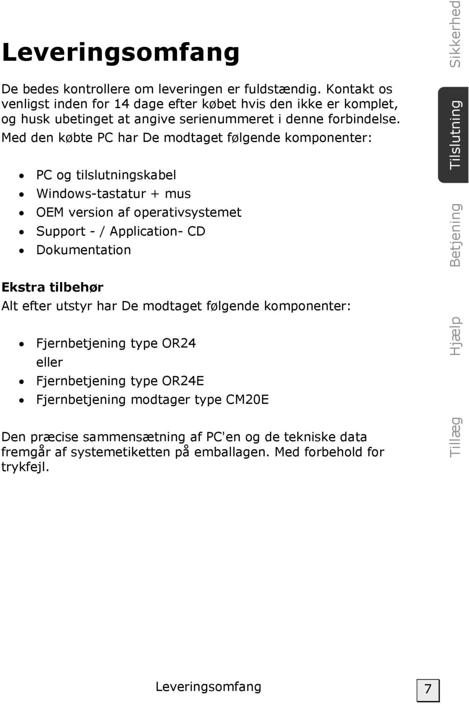 Med den købte PC har De modtaget følgende komponenter: PC og tilslutningskabel Windows-tastatur + mus OEM version af operativsystemet Support - / Application- CD Dokumentation