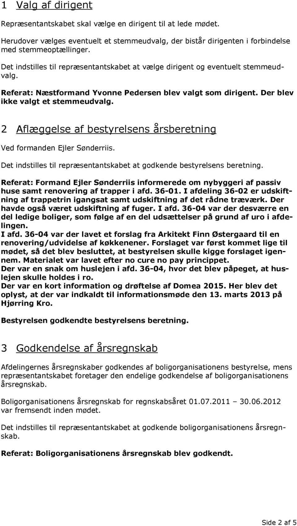 2 Aflæggelse af bestyrelsens årsberetning Ved formanden Ejler Sønderriis. Det indstilles til repræsentantskabet at godkende bestyrelsens beretning.